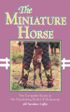 The Miniature Horse: The Complete Guide to the Fascinating World of Miniatures