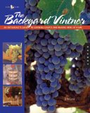 The Backyard Vintner: An Enthusiast s Guide to Growing Grapes and Making Wine at Home