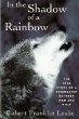 In the Shadow of a Rainbow: The True Story of a Friendship Between Man and Wolf