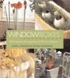 Window Boxes: Indoors and Out ; 100 Projects  Planting Ideas for All Four Seasons