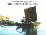 William Henry Jackson s The Pioneer Photographer