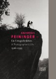 Andreas Feininger: A Photographer s Life, 1906-1999
