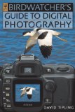 The Birdwatcher s Guide to Digital Photography