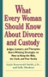 What Every Woman Should Know About Divorce and Custody: Judges, Lawyers, and Therapists Share Winning Strategies on How to Keep the Kids, the Cash, and Your Sanity