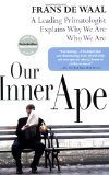 Our Inner Ape: A Leading Primatologist Explains Why We Are Who We Are