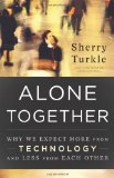 Alone Together: Why We Expect More from Technology and Less from Each Other