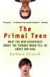 The Primal Teen : What the New Discoveries about the Teenage Brain Tell Us about Our Kids