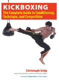 Kickboxing: The Complete Guide to Conditioning, Technique, and Competition