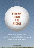 Straight Down the Middle: Shivas Irons, Bagger Vance, and How I Learned to Stop Worrying and Love My Golf Swing