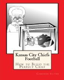 Kansas City Chiefs Football: How to Build the Perfect Chief