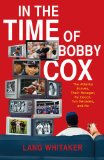 In the Time of Bobby Cox: The Atlanta Braves, Their Manager, My Couch, Two Decades, and Me