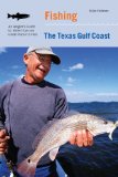 Fishing the Texas Gulf Coast: An Angler s Guide to More than 100 Great Places to Fish