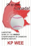 Oh So Close, Canada! Lamenting Some of the Missed Championships in Canadian Sports History