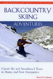Backcountry Skiing Adventures: Maine and New Hampshire: Classic Ski and Snowboard Tours in Maine and New Hampshire