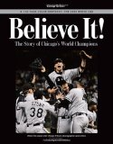 Believe It: The Story of the Chicago White Sox 2005 World Series Champions