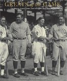 Greats of the Game: The Players, Games, Teams, and Managers That Made Baseball History