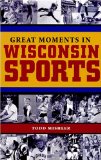 Great Moments in Wisconsin Sports