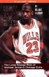 Blood on the Horns: The Long Strange Ride of Michael Jordan s Chicago Bulls
