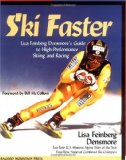 Ski Faster: Lisa Feinberg Densmore s Guide to High Performance Skiing and Racing