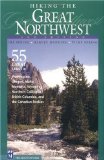Hiking the Great Northwest: The 55 Greatest Trails in Washington, Oregon, Idaho, Montana, Wyoming, British Columbia, Canadian Rockies, and Norther