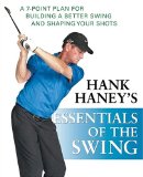 Hank Haney s Essentials of the Swing: A 7-Point Plan for Building a Better Swing and Shaping Your Shots