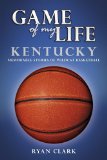 Kentucky: Memorable Stories of Wildcat Basketball (Game of My Life)