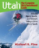 Utah: The Complete Ski and Snowboard Guide: Includes Alpine, Nordic and Telemark Skiing and Other Winter Sports