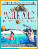 Water Polo: Rules, Tips, Strategy, and Safety (Sports from Coast to Coast)