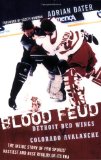 Blood Feud: Detroit Red Wings v. Colorado Avalanche: The Inside Story of Pro Sports Nastiest and Best Rivalry of Its Era