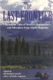 The Last Frontier: Incredible Tales of Survival, Exploration, and Adventure from Alaska Magazine