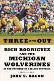 Three and Out: Rich Rodriguez and the Michigan Wolverines in the Crucible of College Football