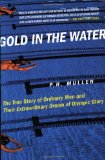 Gold in the Water: The True Story of Ordinary Men and Their Extraordinary Dream of Olympic Glory