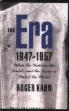 The Era, 1947-1957: When the Yankees, the Giants, and the Dodgers Ruled the World