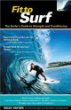 Fit to Surf : The Surfer's Guide to Strength and Conditioning