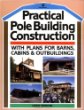 Practical Pole Building Construction: With Plans for Barns, Cabins,  Outbuildings