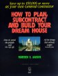 How to Plan, Subcontract and Build Your Dream House: Everything You Need to Know to Avoid the Pitfalls