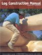 Log Construction Manual: The Ultimate Guide to Building Handcrafted Log Homes