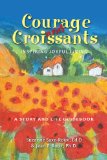 Courage and Croissants, Inspiring Joyful Living, A Story and Life Guidebook