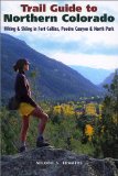 Trail Guide to Northern Colorado: Hiking and Skiing in Fort Collins, Poudre Canyon and North Park