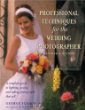 Professional Techniques for the Wedding Photographer: A Complete Guide to Lighting, Posing and Taking