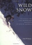 Wild Snow: A Historical Guide to North American Ski Mountaineering (American Alpine Book Series)
