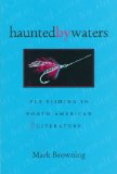Haunted By Waters: Fly Fishing In North American Literature
