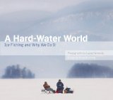 A Hard-Water World: Ice Fishing and Why We Do It