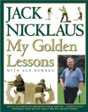 My Golden Lessons: 100-Plus Ways to Improve Your Shots, Lower Your Scores and Enjoy Golf Much, Much More